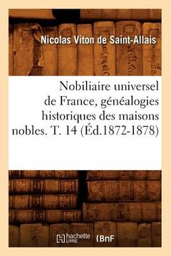 portada Nobiliaire Universel de France, Généalogies Historiques Des Maisons Nobles. T. 14 (Éd.1872-1878) (en Francés)