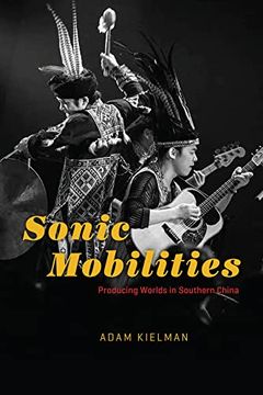 portada Sonic Mobilities: Producing Worlds in Southern China (Chicago Studies in Ethnomusicology) (en Inglés)