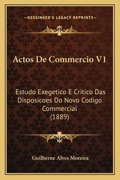 portada Actos De Commercio V1: Estudo Exegetico E Critico Das Disposicoes Do Novo Codigo Commercial (1889) (en Portugués)