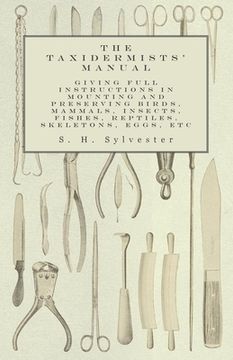 portada The Taxidermists' Manual - Giving Full Instructions in Mounting and Preserving Birds, Mammals, Insects, Fishes, Reptiles, Skeletons, Eggs, Etc (en Inglés)
