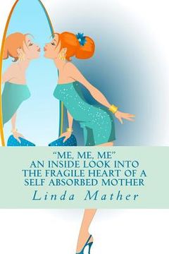 portada "Me, Me, Me" - An inside look into the fragile heart of a self absorbed mother (en Inglés)