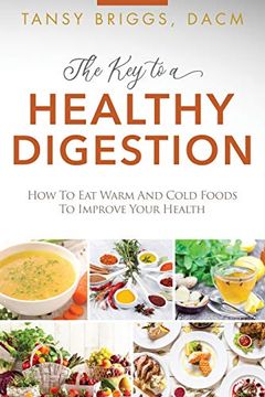 portada The key to a Healthy Digestion: How to eat Warm and Cold Foods to Improve Your Health 