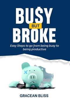portada Busy But Broke: Easy Steps to go from being busy to being productive (en Inglés)