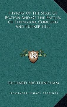 portada history of the siege of boston and of the battles of lexington, concord and bunker hill
