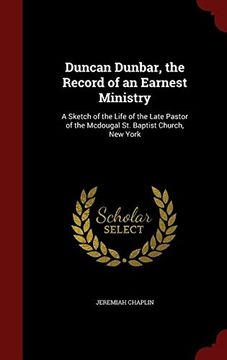 portada Duncan Dunbar, the Record of an Earnest Ministry: A Sketch of the Life of the Late Pastor of the Mcdougal St. Baptist Church, New York