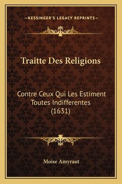 portada Traitte Des Religions: Contre Ceux Qui Les Estiment Toutes Indifferentes (1631) (en Francés)