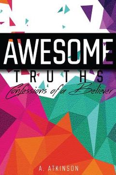 portada Awesome Truths: Confessions of a Believer (in English)