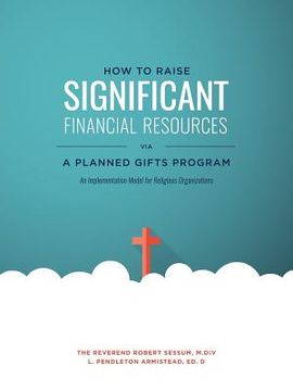 portada How to Raise Significant Financial Resources via a Planned Gifts Program: An Implementation Model for Religious Organizations (in English)
