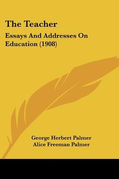 portada the teacher: essays and addresses on education (1908) (in English)
