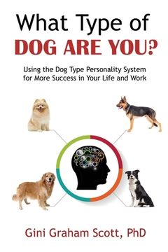 portada What Type of Dog Are You?: Using the Dog Type Personality System for More Success in Your Life and Work