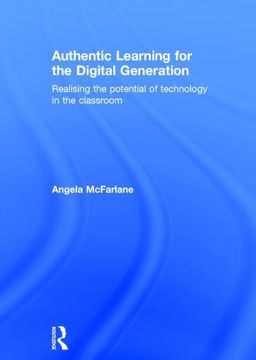 portada Authentic Learning for the Digital Generation: Realising the Potential of Technology in the Classroom (en Inglés)
