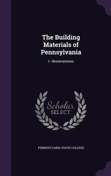 portada The Building Materials of Pennsylvania: I.--Brownstones (in English)