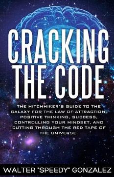 portada Cracking The Code: The Hitchhikers Guide to the Galaxy for the Law of Attraction, Positive Thinking, Success, Controlling Your Mindset, a (in English)