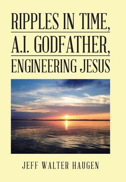 portada Ripples in Time, A.I. Godfather, Engineering Jesus (in English)