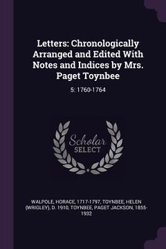 portada Letters: Chronologically Arranged and Edited With Notes and Indices by Mrs. Paget Toynbee: 5: 1760-1764 (en Inglés)