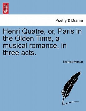 portada henri quatre, or, paris in the olden time, a musical romance, in three acts. (en Inglés)