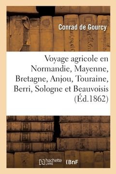 portada Voyage Agricole En Normandie, Dans La Mayenne, En Bretagne, Dans l'Anjou, La Touraine: Le Berri, La Sologne Et Le Beauvoisis, Par Le Comte Conrad de G (en Francés)