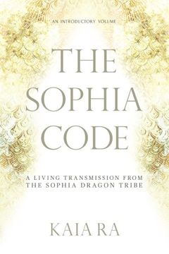 portada The Sophia Code: A Living Transmission From the Sophia Dragon Tribe (en Inglés)