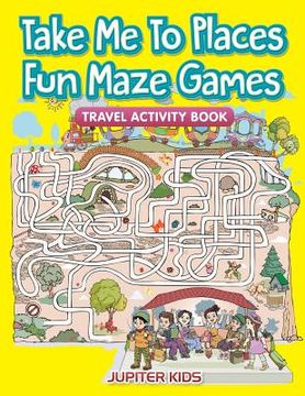 portada Take Me To Places Fun Maze Games: Travel Activity Book