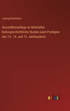 portada Gesundheitspflege im Mittelalter. Kulturgeschichtliche Studien nach Predigten des 13., 14. und 15. Jahrhunderts (en Alemán)