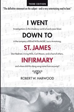 portada I Went Down To St. James Infirmary: Investigations in the shadowy world of early jazz-blues in the company of Blind Willie McTell, Louis Armstrong, Do (en Inglés)