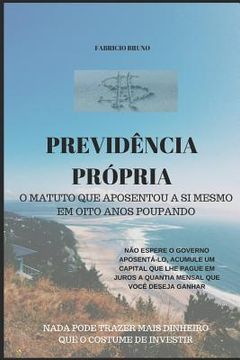 portada Previdência Própria: O Matuto Que Aposentou a Si Mesmo Em Oito Anos Poupando (en Portugués)