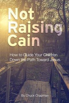 portada Not Raising Cain: How to Guide Your Children Down the Path Toward Jesus (en Inglés)