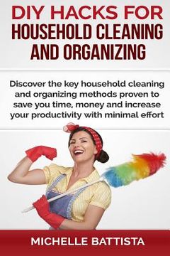 portada DIY Hacks for Household Cleaning and Organizing: Discover the key household cleaning and organizing methods proven to save you time, money and increas (en Inglés)