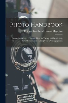 portada Photo Handbook: Hundreds of Clever, Practical Ideas for Taking and Developing Better Pictures and Making Your Own Equipment (en Inglés)