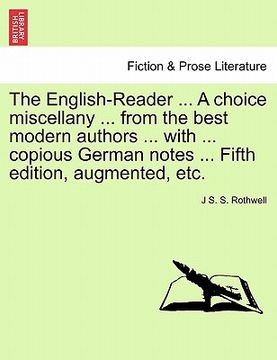 portada the english-reader ... a choice miscellany ... from the best modern authors ... with ... copious german notes ... fifth edition, augmented, etc. (en Inglés)
