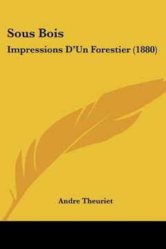portada sous bois: impressions d'un forestier (1880) (en Inglés)