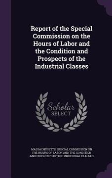 portada Report of the Special Commission on the Hours of Labor and the Condition and Prospects of the Industrial Classes (en Inglés)