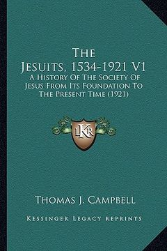 portada the jesuits, 1534-1921 v1 the jesuits, 1534-1921 v1: a history of the society of jesus from its foundation to thea history of the society of jesus fro
