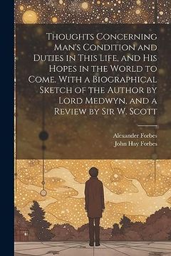 portada Thoughts Concerning Man's Condition and Duties in This Life, and his Hopes in the World to Come. With a Biographical Sketch of the Author by Lord Medwyn, and a Review by sir w. Scott