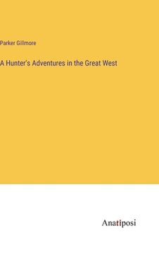 portada A Hunter's Adventures in the Great West (en Inglés)