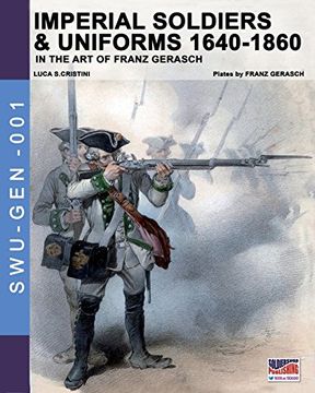 portada Imperial soldiers & uniform (1640-1860). In the art of Franz Gerasch: Volume 1 (Soldiers, weapons & uniforms)