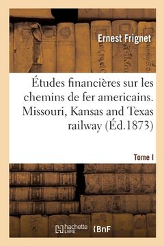 portada Études Financières Sur Les Chemins de Fer Americains. Tome I. Missouri, Kansas and Texas Railway (en Francés)