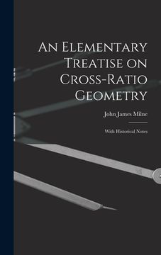 portada An Elementary Treatise on Cross-Ratio Geometry: With Historical Notes (in English)