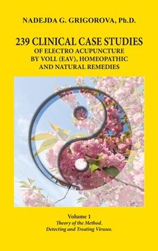 portada 239 Clinical Case Studies of Electro Acupuncture by Voll (Eav), Homeopathic and Natural Remedies: Volume 1. Theory of the Method. Detecting and Treati (in English)
