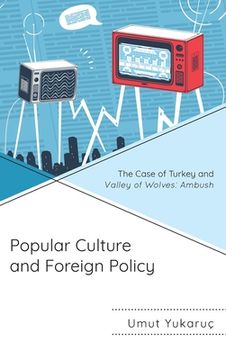 portada Popular Culture and Foreign Policy: The Case of Turkey and Valley of Wolves: Ambush (in English)