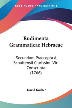 portada Rudimenta Grammaticae Hebraeae: Secundum Praecepta A. Schultensii Clarissimi Viri Conscripta (1766) (en Latin)