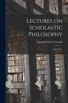 portada Lectures on Scholastic Philosophy: Logic Part 1 (en Inglés)
