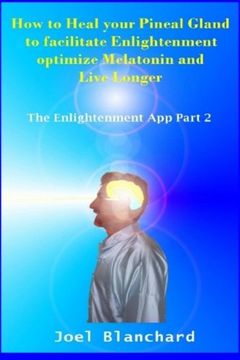 portada How to Heal your Pineal Gland to facilitate Enlightenment optimize Melatonin and Live Longer: The Enlightenment App
