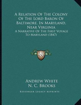 portada a relation of the colony of the lord baron of baltimore, in maryland, near virginia: a narrative of the first voyage to maryland (1847) (in English)
