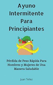 portada Ayuno Intermitente Para Principiantes: Pérdida de Peso Rápida Para Hombres y Mujeres de una Manera Saludable (in Spanish)