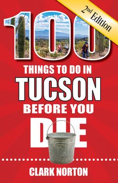 portada 100 Things to do in Tucson Before you Die, 2nd Edition (100 Things to do Before you Die) (in English)