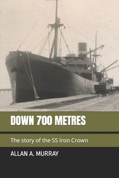 portada Down 700 Metres: The story of the SS Iron Crown (en Inglés)
