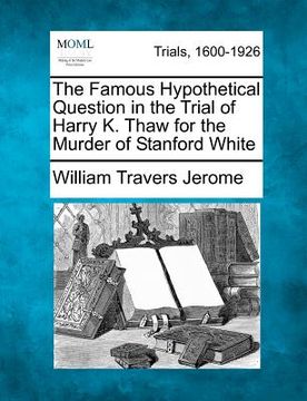 portada the famous hypothetical question in the trial of harry k. thaw for the murder of stanford white (en Inglés)