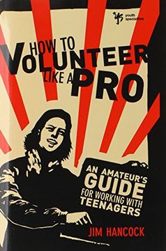 portada How to Volunteer Like a Pro: An Amateur s Guide for Working With Teenagers (in English)