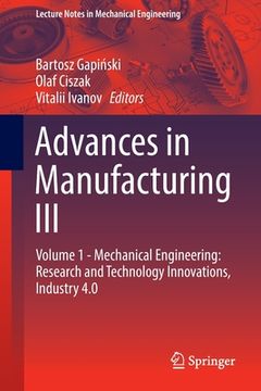 portada Advances in Manufacturing III: Volume 1 - Mechanical Engineering: Research and Technology Innovations, Industry 4.0 (in English)